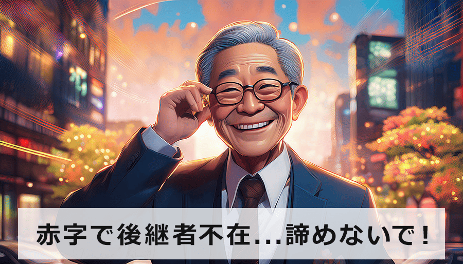 事業承継、赤字で後継者不在...諦めないで！黒字化と承継を実現する専門家支援