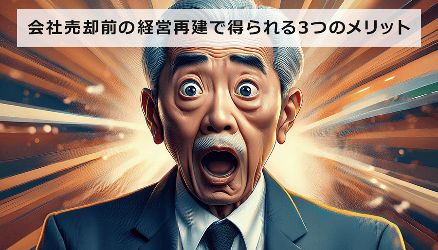 会社売却前の経営再建で得られる3つのメリット｜高値売却の秘訣