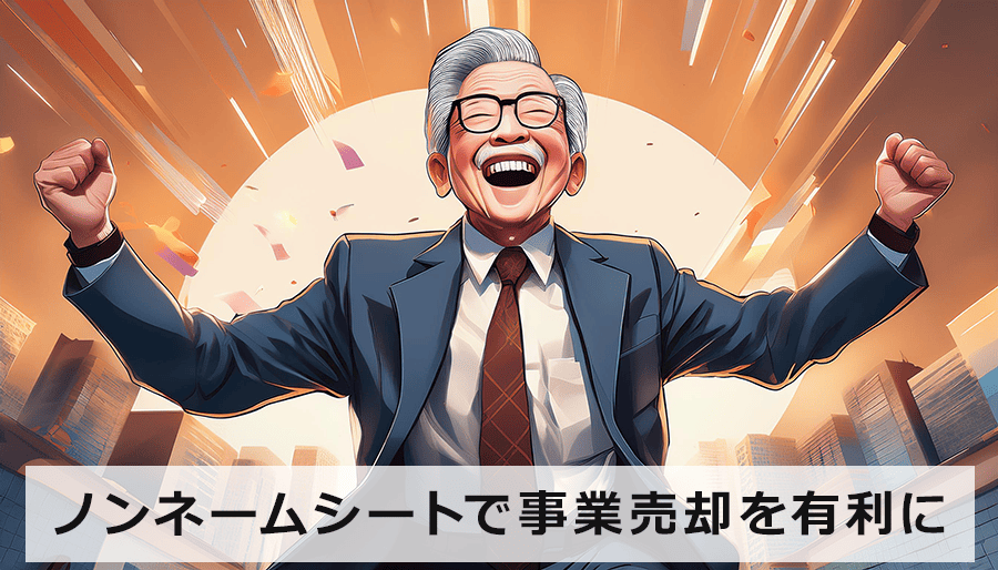 ノンネームシートで事業売却を有利に進める！買手探しからクロージングまでの流れ